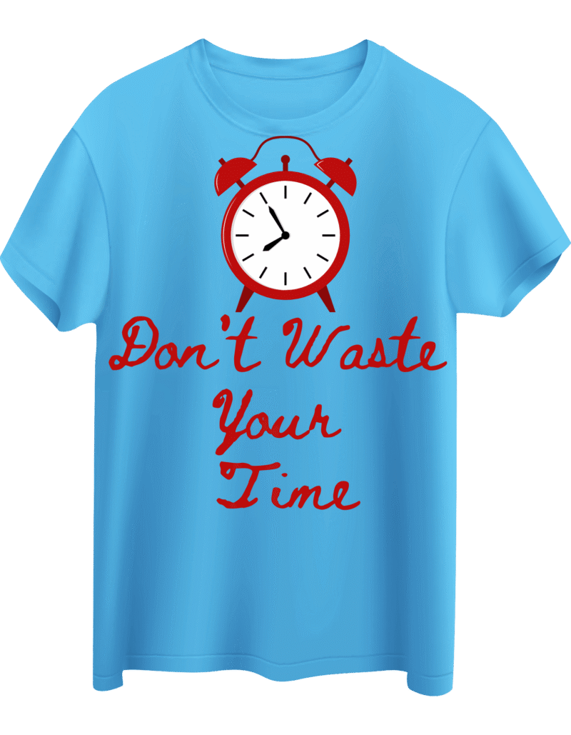 Don't Waste Your Time T Shirt Design